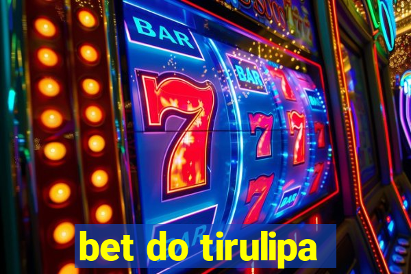 bet do tirulipa